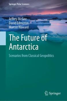 Hardcover The Future of Antarctica: Scenarios from Classical Geopolitics Book