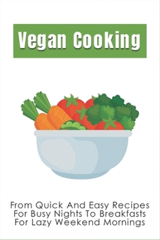 Vegan Cooking: From Quick And Easy Recipes For Busy Nights To Breakfasts For Lazy Weekend Mornings: Vegan Salad Recipes