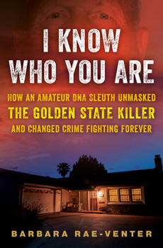 Hardcover I Know Who You Are: How an Amateur DNA Sleuth Unmasked the Golden State Killer and Changed Crime Fighting Forever Book