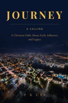 Journey: A Calling: A Christian Fable About Faith, Influence, and Legacy