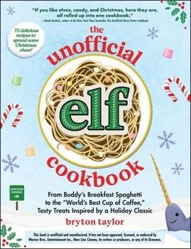 Hardcover The Unofficial Elf Cookbook: From Buddy's Breakfast Spaghetti to the World's Best Cup of Coffee, Tasty Treats Inspired by a Holiday Classic Book