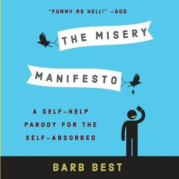 Paperback The Misery Manifesto: A Self-Help Parody for the Self-Absorbed Book