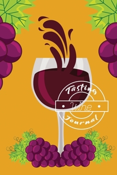 Wine Tasting Journal: A Notebook & Diary for Wine Lovers, Wine Journal, Wine Log Book, Wine Diary, Wine Notebook - 120 Pages - 6’ x 9’