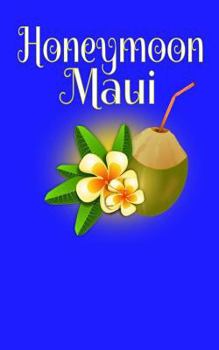 Honeymoon Maui: Blank Lined Honeymoon Travel Journal for Honeymoon Memories, Honeymoon Journal, Honeymoon Diary