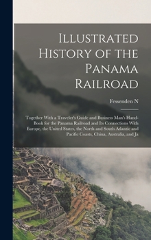 Hardcover Illustrated History of the Panama Railroad; Together With a Traveler's Guide and Business Man's Hand-book for the Panama Railroad and its Connections Book
