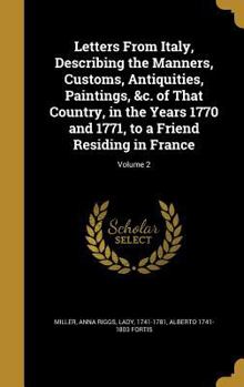 Hardcover Letters From Italy, Describing the Manners, Customs, Antiquities, Paintings, &c. of That Country, in the Years 1770 and 1771, to a Friend Residing in Book