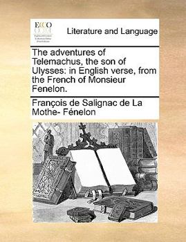 Paperback The Adventures of Telemachus, the Son of Ulysses: In English Verse, from the French of Monsieur Fenelon. Book