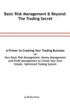 Paperback Basic Risk Management and Beyond: The Trading Secret: Very Basic Risk Management, Money Management and Profit Management to Create Your Simple, Optimi Book