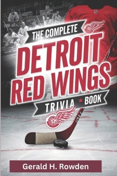 Paperback The Complete Detroit Red Wings Trivia Book: 500+ Questions, Fun Facts, and Stories for Every Hockey Fan Book