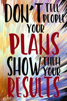 Paperback Don't Tell People Your Plans Show Them Your Results: Weekly Challenges Journal My Challenge Habit Tracker Goal Planner 52-Week Guided Journal to Achie Book