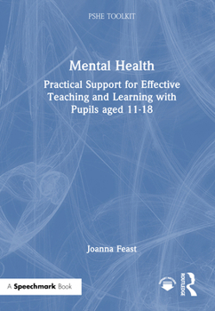 Mental Health: Practical Support for Effective Teaching and Learning with Pupils aged 11-18 (PSHE Toolkits)