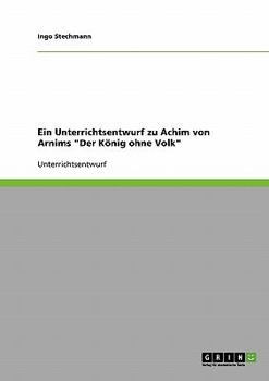 Paperback Ein Unterrichtsentwurf zu Achim von Arnims "Der König ohne Volk" [German] Book