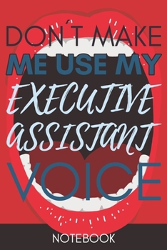 Paperback Don't Make Me Use My Executive Assistant Voice: Funny Executive Assistant Notebook Journal Best Appreciation Gift 6x9 110 pages Lined book