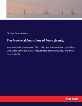 Paperback The Provincial Councillors of Pennsylvania,: who held office between 1733-1776, and those earlier councillors who were some time chief magistrates of Book