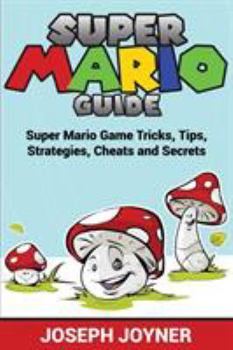 Paperback Super Mario Guide: Super Mario Game Tricks, Tips, Strategies, Cheats and Secrets Book