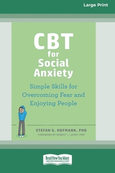 CBT for Social Anxiety: Simple Skills for Overcoming Fear and Enjoying People (16pt Large Print Format)