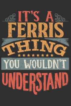It's A Ferris Thing You Wouldn't Understand: Want To Create An Emotional Moment For A Ferris Family Member ? Show The Ferris's You Care With This ... Surname Planner Calendar Notebook Journal
