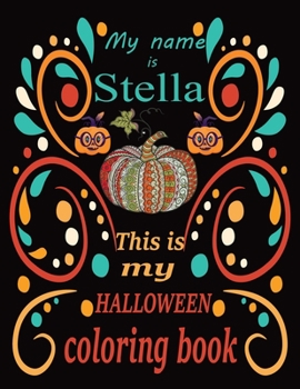 My name is Stella This is my HALLOWEEN coloring book: Halloween coloring book for adult stress relivieng design. A motivational and inspirational gift ... adults meditation, reluxation & happiness.