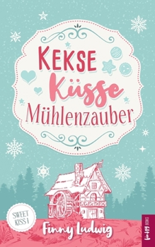 Kekse Küsse Mühlenzauber (German Edition) - Book #1 of the Sweet Kiss