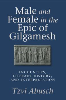 Paperback Male and Female in the Epic of Gilgamesh: Encounters, Literary History, and Interpretation Book