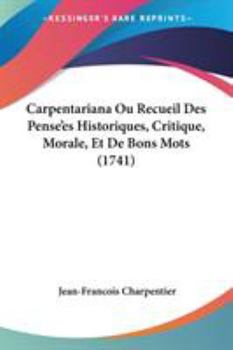 Paperback Carpentariana Ou Recueil Des Pense'es Historiques, Critique, Morale, Et De Bons Mots (1741) Book