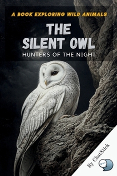 Paperback The Silent Owl: Hunters of the Night: Exploring the Mysteries, Hunting Skills, and Mythical Significance of Nature's Silent Predator Book