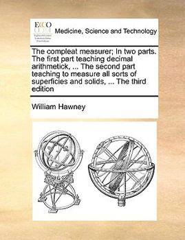 Paperback The Compleat Measurer; In Two Parts. the First Part Teaching Decimal Arithmetick, ... the Second Part Teaching to Measure All Sorts of Superficies and Book