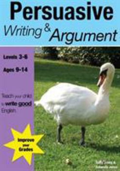 Paperback Learning Persuasive Writing And Argument (9-14 years): Teach Your Child To Write Good English Book