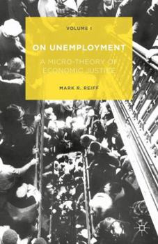 Hardcover On Unemployment: A Micro-Theory of Economic Justice: Volume 1 Book