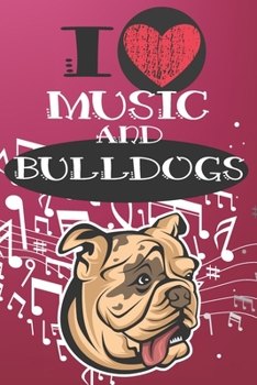 I Love Music and Bulldogs: Cute Dog and Music Lover Journal / Notebook / Diary Perfect for Birthday Card Present or Christmas Gift Great for kids, ... Greatest Pets In The World(6x9 - 110 Blank