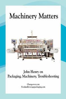 Paperback Machinery Matters: John Henry on Packaging, Machinery, Troubleshooting Book