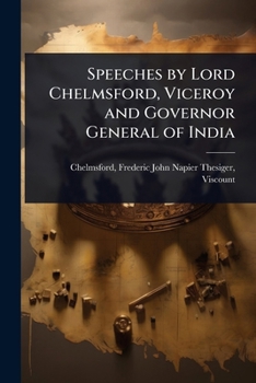 Speeches by Lord Chelmsford, Viceroy and Governor General of India