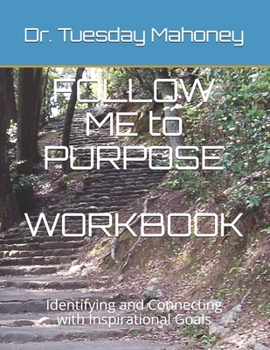 Paperback FOLLOW ME to PURPOSE WORKBOOK: Identifying and Connecting with Your Purpose Through Goal-setting Book