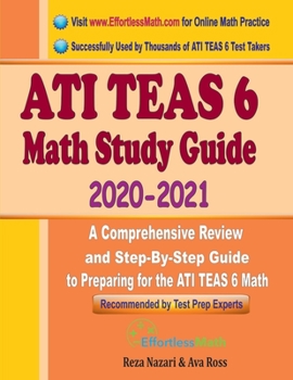 Paperback ATI TEAS 6 Math Study Guide 2020 - 2021: A Comprehensive Review and Step-By-Step Guide to Preparing for the ATI TEAS 6 Math Book