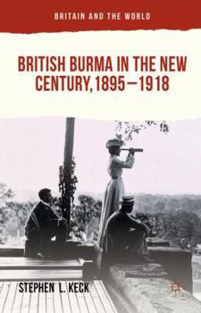 Hardcover British Burma in the New Century, 1895-1918 Book