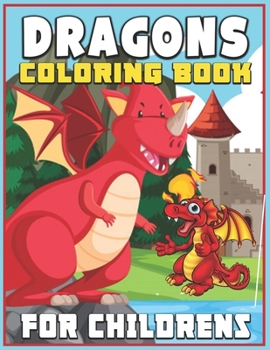 Dragons Coloring Book for Childrens: Fun Dragons Coloring Book For Kids, Awesome Coloring Pages For Kids