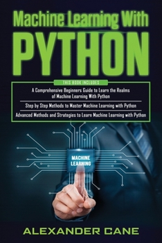 Paperback Machine Learning with Python: 3 in 1: Beginners Guide + Step by Step Methods + Advanced Methods and Strategies to Learn Machine Learning with Python Book