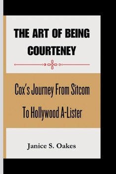 THE ART OF BEING COURTENEY: Cox's Journey From Sitcom To Hollywood A-Lister