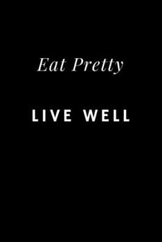 Paperback Eat Pretty Live Well: A Guided Journal for Nourishing Beauty, Food Journal, Health and Diet Journal, Nutritional Books,120 PAGES, 6" X 9" Book