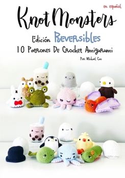 Knotmonsters: Edición Reversible: 10 Patrones De Crochet Amigurumi (Spanish Edition)