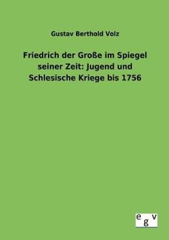 Paperback Friedrich der Große im Spiegel seiner Zeit: Jugend und Schlesische Kriege bis 1756 [German] Book