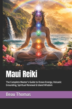 Maui Reiki: The Complete Master's Guide to Ocean Energy, Volcanic Grounding, Spiritual Renewal & Island Wisdom