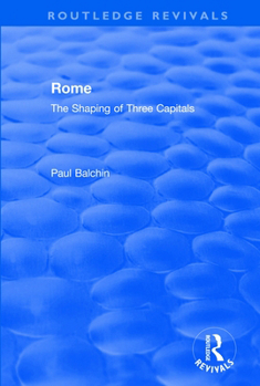 Rome: The Shaping of Three Capitals (Routledge Revivals)
