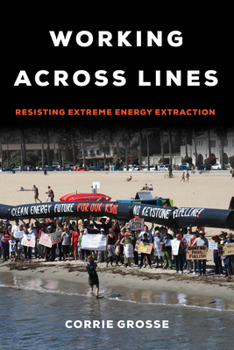 Hardcover Working Across Lines: Resisting Extreme Energy Extraction Book