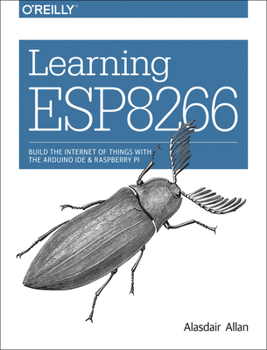 Paperback Learning Esp8266: Build the Internet of Things with the Arduino Ide and Raspberry Pi Book