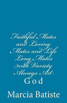 Faithful Mates and Loving Mates and Life Long Mates with Variety Always Art: God