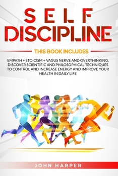 Paperback Self-Discipline: 3 Books in 1: Empath + Stoicism + Vagus Nerve And Overthinking. Discover Scientific and Philosophical Techniques to Co Book