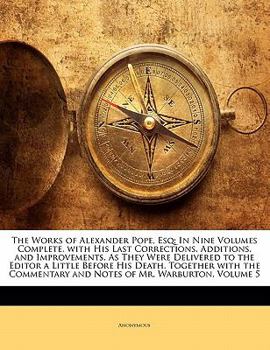 Paperback The Works of Alexander Pope, Esq: In Nine Volumes Complete, with His Last Corrections, Additions, and Improvements, as They Were Delivered to the Edit Book