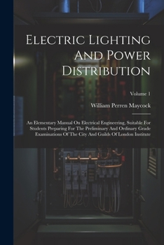 Paperback Electric Lighting And Power Distribution: An Elementary Manual On Electrical Engineering, Suitable For Students Preparing For The Preliminary And Ordi Book