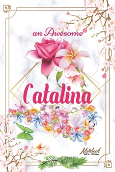 An Awesome Catalina Journal: Awesome (Diary, Notebook) Personalized Custom Name - Flowers (6 x 9 - Blank Lined 120 Pages A Wonderful Journal for an Awesome Life Personalized First Name Personal Writin